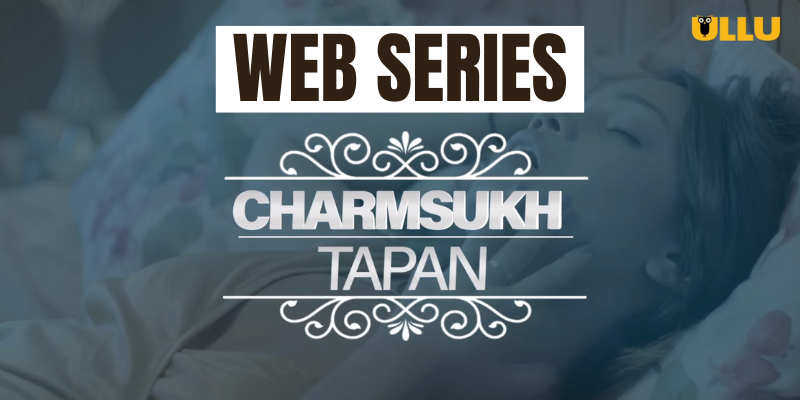 Charmsukh Tapan Ullu Web Series